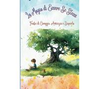 La Magia di Essere Se Stessi: Fiabe di Coraggio, Amicizia e Scoperta
