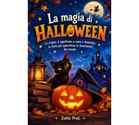 LA MAGIA DI HALLOWEEN: Le origini, il significato e come è diventata la festa più spaventosa (e divertente!) del mondo