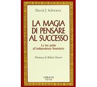 La magia di pensare al successo. La tua guida all'indipendenza finanziaria