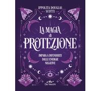 La magia di protezione. Impara a difenderti dalle energie negative