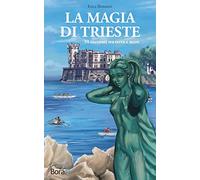 La magia di Trieste: 51 racconti tra terra e mare