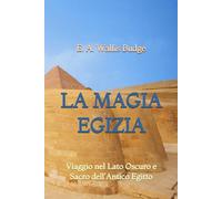 La Magia Egizia: Viaggio nel Lato Oscuro e Sacro dell'Antico Egitto