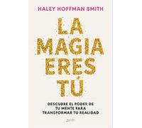 La magia eres tú: Descubre el poder de tu mente para transformar tu realidad
