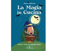 La magia in cucina. Rituali e ricette per aspiranti streghe