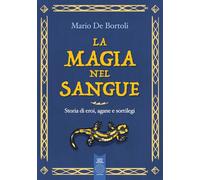 Libri De Bortoli Mario - La Magia Nel Sangue. Storia Di Eroi, Agane E Sortilegi