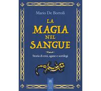 Libri De Bortoli Mario - La Magia Nel Sangue. Storia Di Eroi, Agane E Sortilegi