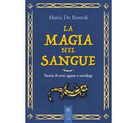 Libri De Bortoli Mario - La Magia Nel Sangue. Storia Di Eroi, Agane E Sortilegi