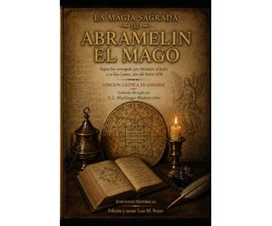 La Magia Sagrada de Abramelín el Mago: Edición crítica en español · Traducida de la versión de S. L. MacGregor Mathers (1900) · Con ensayo histórico, notas y cuadrados mágicos