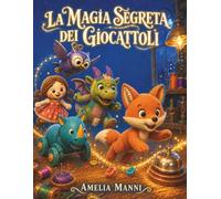 La Magia Segreta dei Giocattoli: Storie illustrate per bambini dai 6 ai 9 anni, su amicizia, paura e chiedere aiuto, con carattere grande e ben spaziato per chi legge da solo