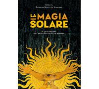 La magia solare. Il culto del sole dall'antico Egitto all'età mod
