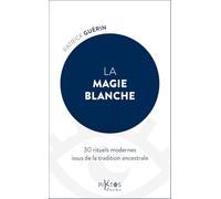 La magie blanche: 30 rituels modernes issus de la tradition ancestrale