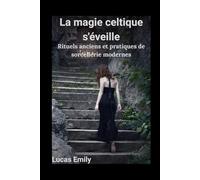 La magie celtique s'éveille: Rituels anciens et pratiques de sorcellerie modernes
