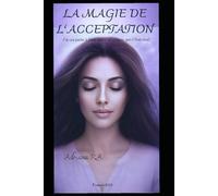 LA MAGIE DE L’ACCEPTATION: J'ai cru parler à Dieu, puis j'ai compris que c'était moi !