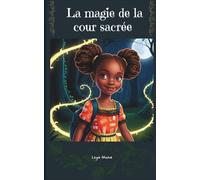 La magie de la cour sacrée: une histoire pour enfants où l'aventure et la magie guident les pas d'une jeune héroïne en quête de lumière. Suivez Nala ... illustré au coeur d'un village africain.