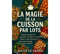 LA MAGIE DE LA CUISSON PAR LOTS: Comment préparer et organiser vos repas de la semaine même si vous n'avez pas beaucoup de temps pour cuisiner !: 5