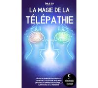 La magie de la télépathie: Le guide de divination pour percer les secrets de la télépathie, développer l’intuition, la communication psychique, la clairvoyance et la prémonition !
