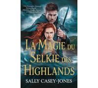 La Magie du Selkie des Highlands: Une Romance Fantasy Écossaise de Mystère, Magie, Amour et Rédemption