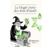 La Magie Juive des Rois d'Israël: Les 7 Principes des Sages du Talmud