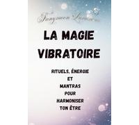 La Magie Vibratoire: Rituels, Énergie et Mantras pour harmoniser ton être