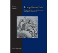 La magnificenza e l'utile. Progetto urbano e monarchia papale nella Roma d...