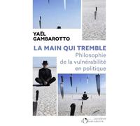 La main qui tremble: Philosophie de la vulnérabilité en politique