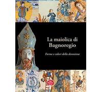 La maiolica di Bagnoregio. Forme e colori della devozione. Ediz. illustrata