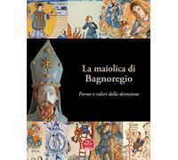 La maiolica di Bagnoregio. Forme e colori della devozione - [Pacini Editore]