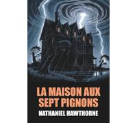 La Maison aux sept pignons de Nathaniel Hawthorne - Édition Originale et Intégrale avec biographie de l'auteur