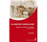 La maison consulaire: Espaces, fonctions et usagers, XVIe-XXIe siècle