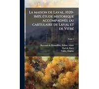 La maison de Laval, 1020-1605; eÌ tude historique accompagneÌ e du cartulaire de Laval et de VitreÌ