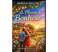 La Maison du Bonheur: Une comédie romantique pleine de mystère, de secrets de village et de secondes chances