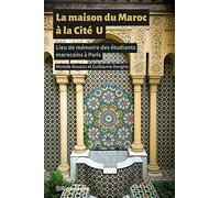 La maison du Maroc à la Cité U: Lieu de mémoire des étudiants marocains à Paris