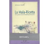 La mala-ricetta. Dieci geniali mosse del marketing farmaceutico