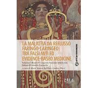 La malattia da reflusso faringo-laringeo: tra falsi miti ed evidence-based...