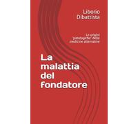 La malattia del fondatore: Le origini "patologiche" delle medicine alternative