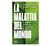 La malattia del mondo. In cerca della cura per il nostro tempo