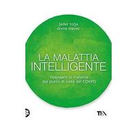 La malattia intelligente. Ripensare le malattie dal punto di vista del corpo