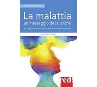 La malattia un messaggio della psiche. Le ragioni psicologiche alla base delle malattie