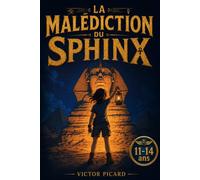 La Malédiction du Sphinx: L'énigme du tombeau interdit de Ramsès. Roman illustré d'aventure et de mystère pour ados de 11 à 14 ans, au cœur des pyramides d'Égypte