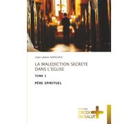 LA MALEDICTION SECRETE DANS L'EGLISE: TOME 1 PÈRE SPIRITUEL