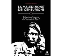 La maledizione dei centurioni. Vol. 1: Dalle piste d'Indocina alla «battaglia di Algeri».