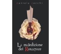 LA MALEDIZIONE DEI ROSACROCE - DANIELA ZACCHI - Independently published, 2018