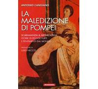 La maledizione di Pompei. Scaramanzia & archeologia. Storia di piccoli furti e pentimenti dal mondo
