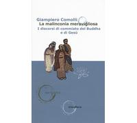 La malinconia meravigliosa. I discorsi di commiato del Buddha e di Gesù-Comolli,