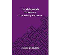 La Malquerida: Drama En Tres Actos Y En Prosa