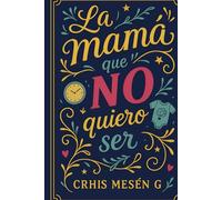 La Mamá Que No Quiero Ser: Rompe el ciclo. Elige a la mamá que sí quieres ser