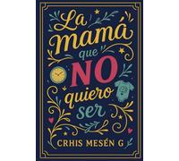 La Mamá Que No Quiero Ser: Rompe el ciclo. Elige a la mamá que sí quieres ser