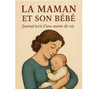 LA MAMAN ET SON BÉBÉ: JOURNAL ÉCRIT D'UN AN DE VIE