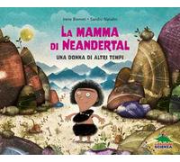 La mamma di Neandertal. Una donna di altri tempi. Ediz. a colori