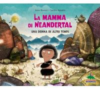 La mamma di Neandertal. Una donna di altri tempi. Ediz. a colori
